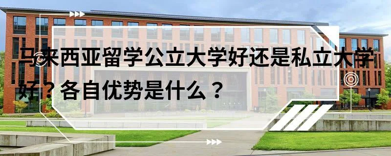 马来西亚公立院校与私立大学：优劣势全面对比